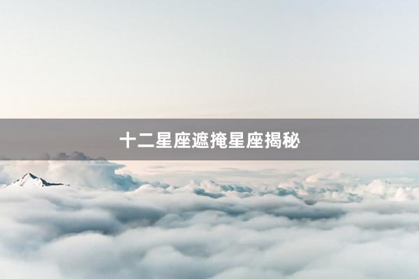 十二星座遮掩星座揭秘