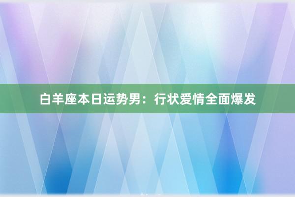 白羊座本日运势男：行状爱情全面爆发