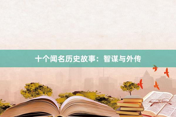 十个闻名历史故事:智谋与外传